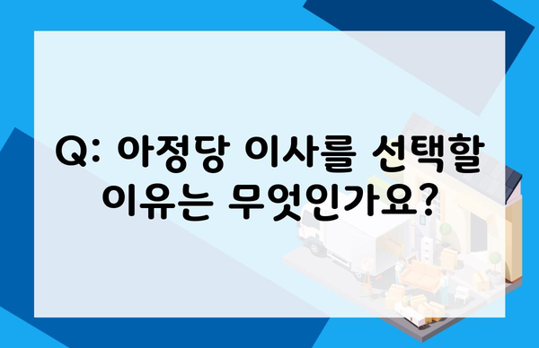 Q: 아정당 이사를 선택할 이유는 무엇인가요?