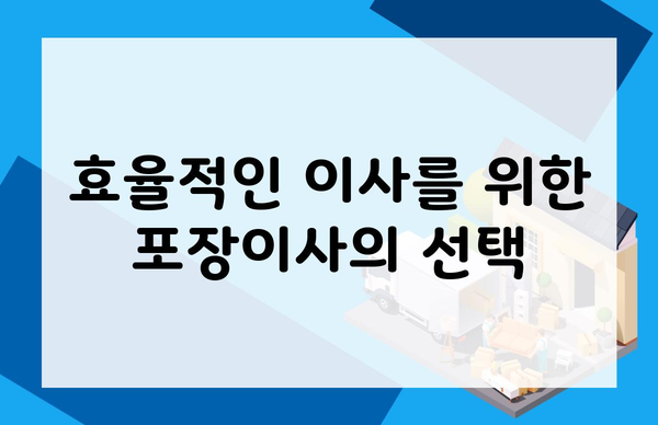 효율적인 이사를 위한 포장이사의 선택