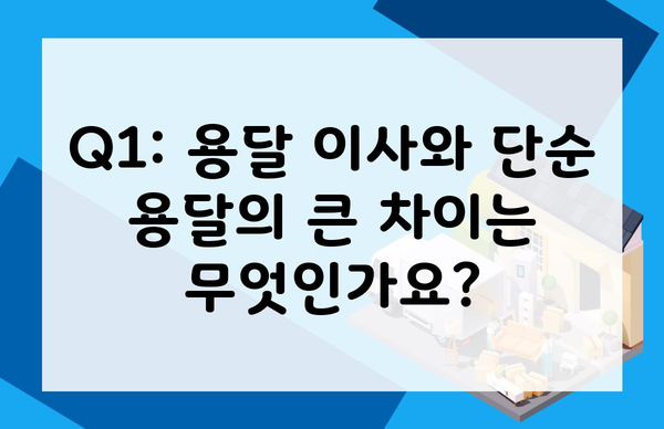 Q1: 용달 이사와 단순 용달의 큰 차이는 무엇인가요?