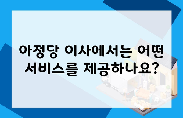 아정당 이사에서는 어떤 서비스를 제공하나요?