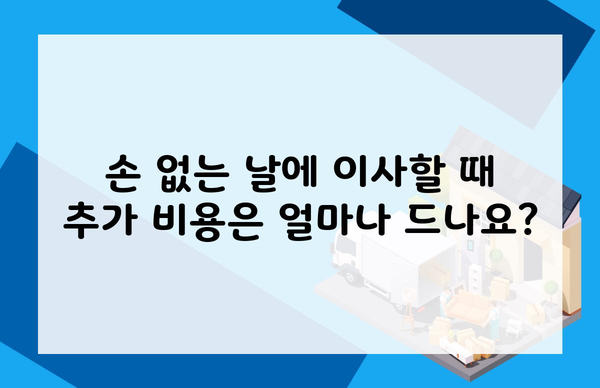 손 없는 날에 이사할 때 추가 비용은 얼마나 드나요?