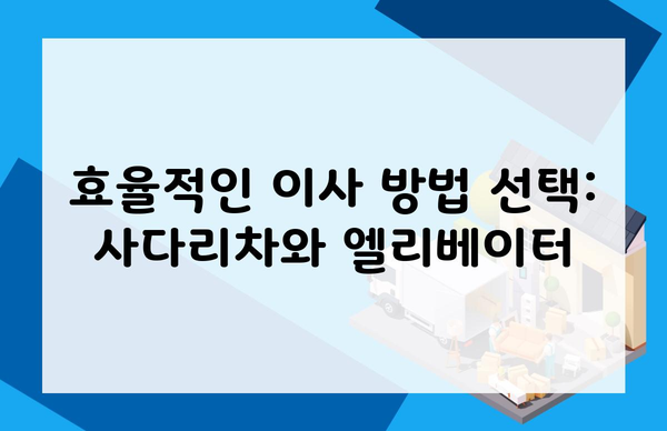 효율적인 이사 방법 선택: 사다리차와 엘리베이터