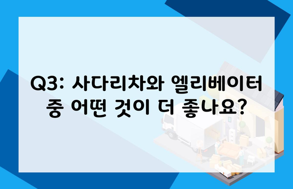 Q3: 사다리차와 엘리베이터 중 어떤 것이 더 좋나요?