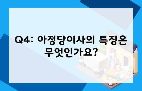 Q4: 아정당이사의 특징은 무엇인가요?