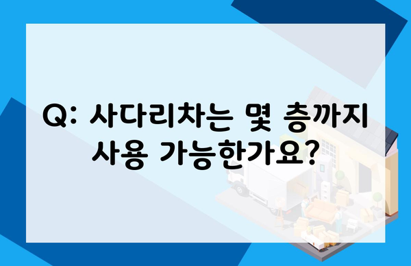 Q: 사다리차는 몇 층까지 사용 가능한가요?