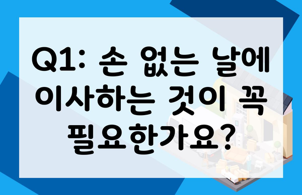 Q1: 손 없는 날에 이사하는 것이 꼭 필요한가요?