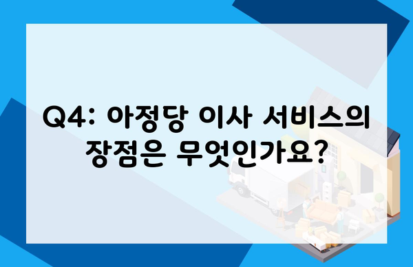 Q4: 아정당 이사 서비스의 장점은 무엇인가요?