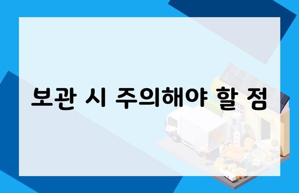 보관 시 주의해야 할 점