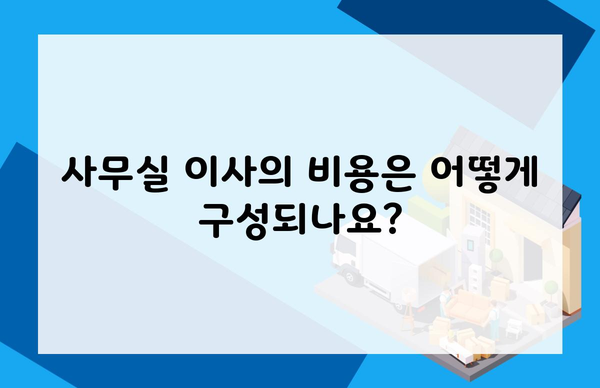 사무실 이사의 비용은 어떻게 구성되나요?