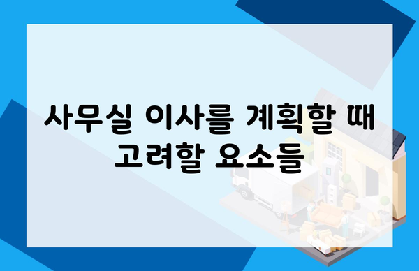 사무실 이사를 계획할 때 고려할 요소들