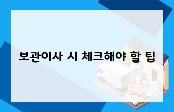 보관이사 시 체크해야 할 팁