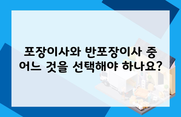 포장이사와 반포장이사 중 어느 것을 선택해야 하나요?