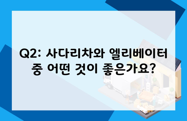 Q2: 사다리차와 엘리베이터 중 어떤 것이 좋은가요?