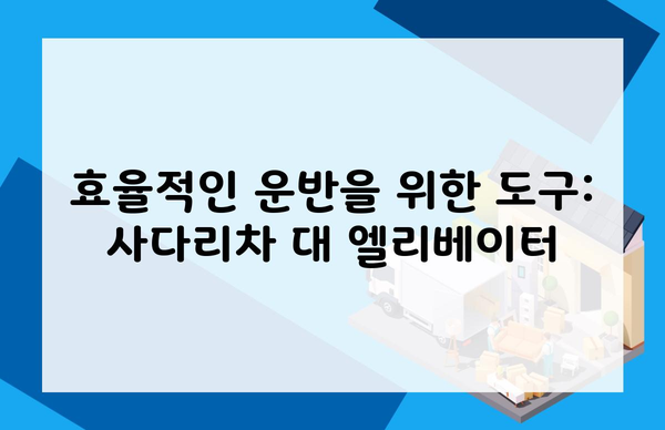 효율적인 운반을 위한 도구: 사다리차 대 엘리베이터