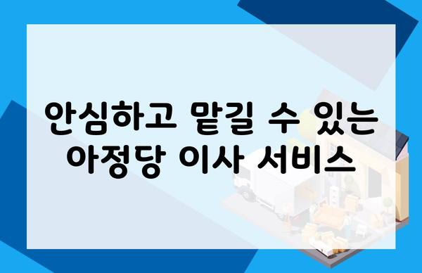 안심하고 맡길 수 있는 아정당 이사 서비스