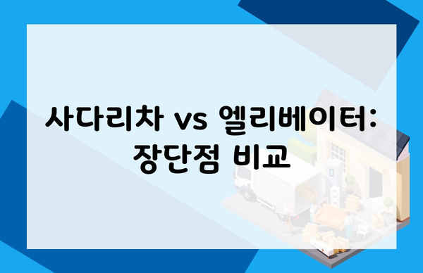 사다리차 vs 엘리베이터: 장단점 비교