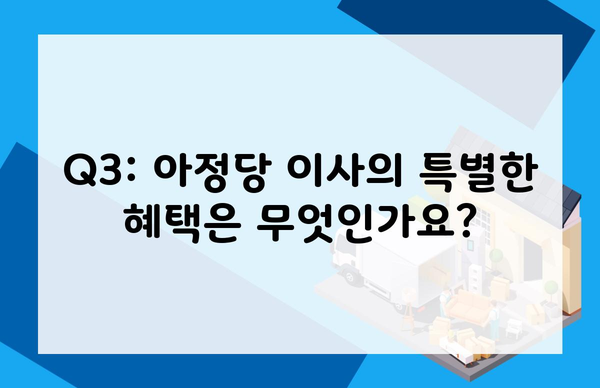 Q3: 아정당 이사의 특별한 혜택은 무엇인가요?